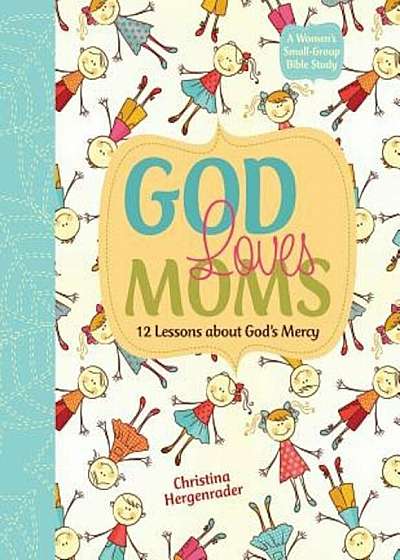 God Loves Moms: Twelve Lessons about God's Mercy, Paperback