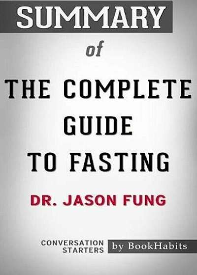 Summary of the Complete Guide to Fasting by Dr. Jason Fung Conversation Starters, Paperback