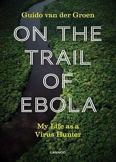 On the Trail of Ebola: My Life as a Virus Hunter, Paperback