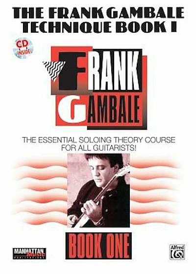 Coperta cărții The Frank Gambale Technique, Bk 1: The Essential Soloing Theory Course for All Guitarists, Book & CD 'With 60-Minute CD', Paperback