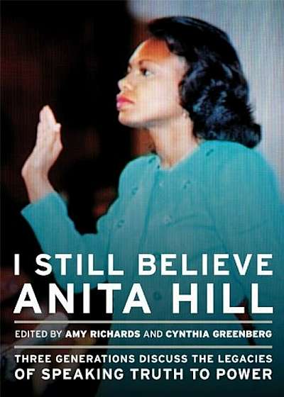 I Still Believe Anita Hill: Three Generations Discuss the Legacy of Speaking the Truth to Power, Paperback