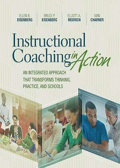 Instructional Coaching in Action: An Integrated Approach That Transforms Thinking, Practice, and Schools, Paperback