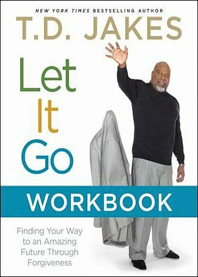 Let It Go Workbook: Finding Your Way to an Amazing Future Through Forgiveness, Paperback