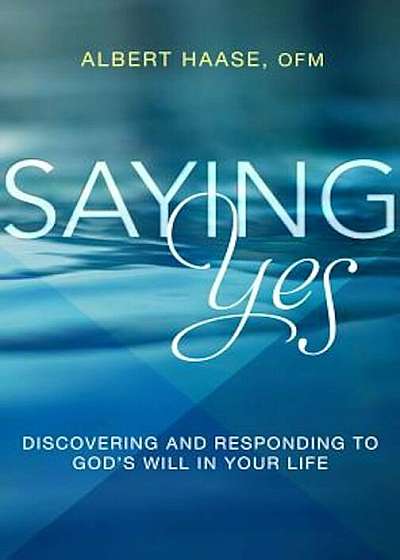 Saying Yes: Discovering and Responding to God's Will in Your Life, Paperback