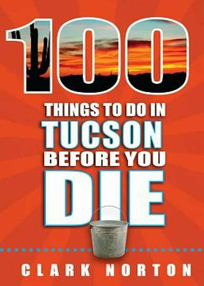 100 Things to Do in Tucson Before You Die, Paperback