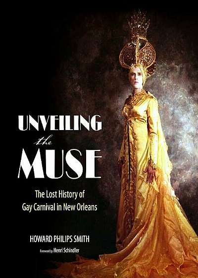 Unveiling the Muse: The Lost History of Gay Carnival in New Orleans, Hardcover