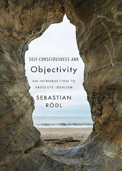 Self-Consciousness and Objectivity: An Introduction to Absolute Idealism, Hardcover