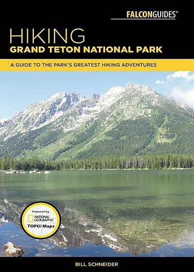 Hiking Grand Teton National Park: A Guide to the Park's Greatest Hiking Adventures, Paperback
