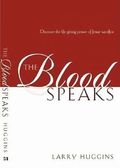 The Blood Speaks: Discover the Life-Giving Power of Jesus' Sacrifice, Paperback