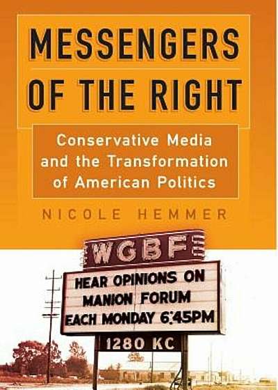 Messengers of the Right: Conservative Media and the Transformation of American Politics, Hardcover