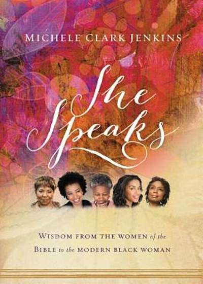 She Speaks: Wisdom from the Women of the Bible to the Modern Black Woman, Paperback