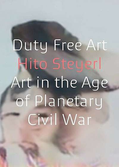 Duty Free Art: Art in the Age of Planetary Civil War, Hardcover