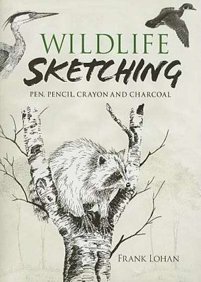 Wildlife Sketching: Pen, Pencil, Crayon and Charcoal, Paperback