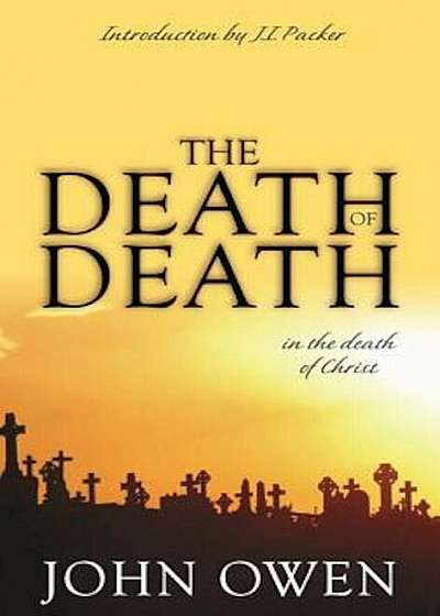 The Death of Death: In the Death of Christ, Paperback