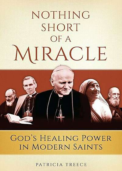 Nothing Short of a Miracle: God's Healing Power in Modern Saints, Paperback