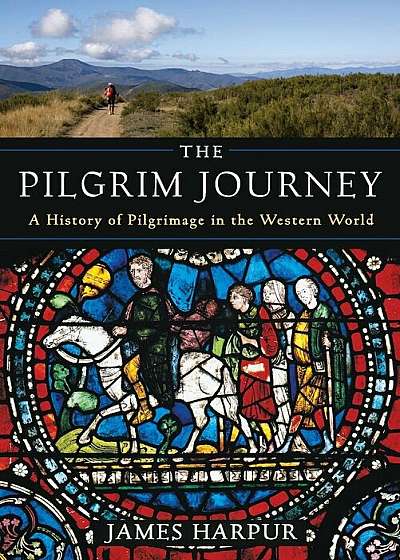 The Pilgrim Journey: A History of Pilgrimage in the Western World, Hardcover