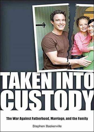 Taken Into Custody: The War Against Fathers, Marriage, and the Family, Hardcover