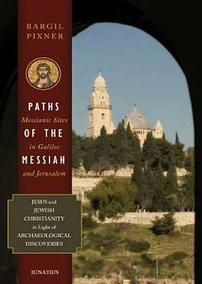 Paths of the Messiah and Sites of the Early Church from Galilee to Jerusalem: Jesus and Jewish Christianity in Light of Archaeological Discoveries, Paperback