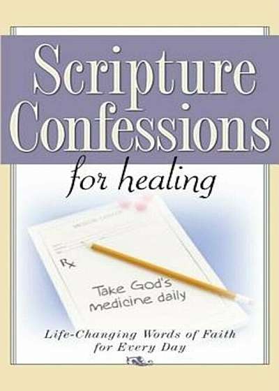Scripture Confessions for Healing: Life-Changing Words of Faith for Every Day, Paperback
