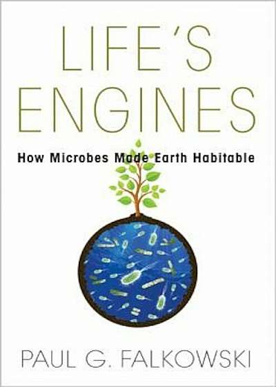 Life's Engines: How Microbes Made Earth Habitable, Paperback