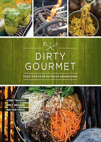 Dirty Gourmet: Food for Your Outdoor Adventures, Paperback