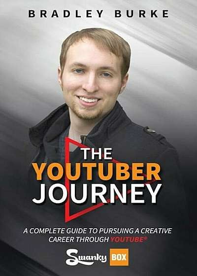 The Youtuber Journey: A Complete Guide to Pursuing a Creative Career Through Youtube, Paperback