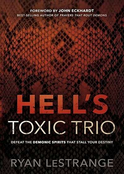 Hell's Toxic Trio: Defeat the Demonic Spirits That Stall Your Destiny, Paperback