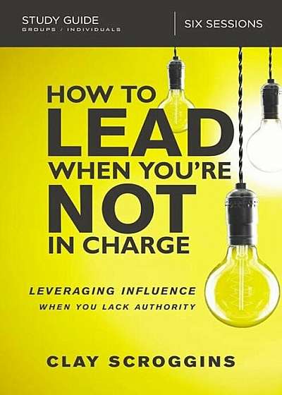 How to Lead When You're Not in Charge Study Guide: Leveraging Influence When You Lack Authority, Paperback