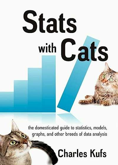 STATS with Cats: The Domesticated Guide to Statistics, Models, Graphs, and Other Breeds of Data Analysis, Paperback