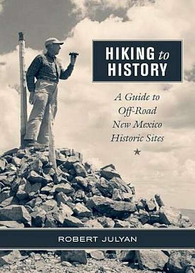 Hiking to History: A Guide to Off-Road New Mexico Historic Sites, Paperback