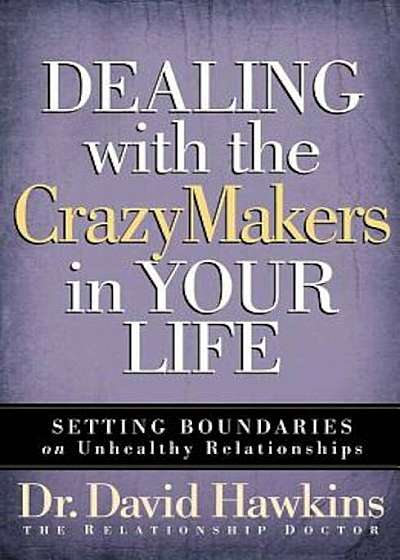 Dealing with the Crazymakers in Your Life: Setting Boundaries on Unhealthy Relationships, Paperback