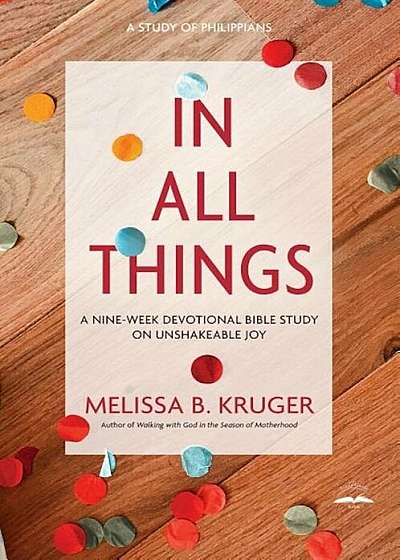 In All Things: A Nine-Week Devotional Bible Study on Unshakeable Joy, Paperback