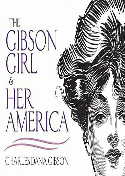 The Gibson Girl and Her America: The Best Drawings of Charles Dana Gibson, Paperback