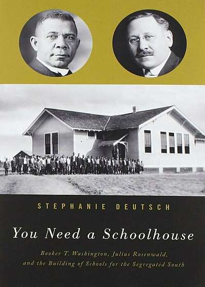 You Need a Schoolhouse: Booker T. Washington, Julius Rosenwald, and the Building of Schools for the Segregated South, Paperback