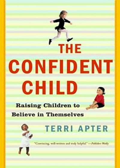 The Confident Child: Raising Children to Believe in Themselves, Paperback