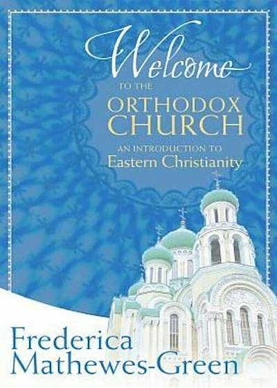 Welcome to the Orthodox Church: An Introduction to Eastern Christianity, Paperback