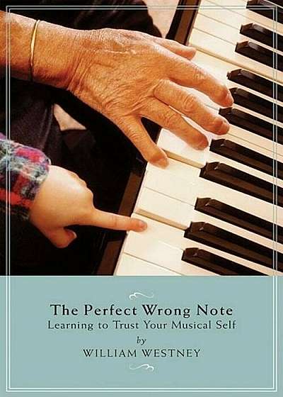 The Perfect Wrong Note: Learning to Trust Your Musical Self, Paperback