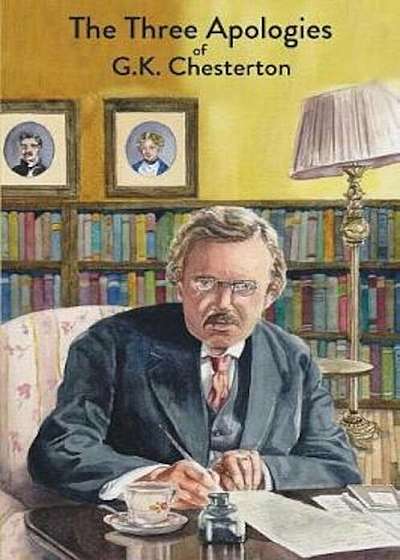 The Three Apologies of G.K. Chesterton: Heretics, Orthodoxy & the Everlasting Man, Paperback