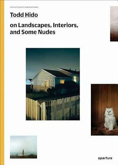 Todd Hido on Landscapes, Interiors, and the Nude: The Photography Workshop Series, Paperback