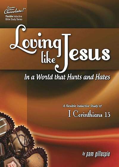 Sweeter Than Chocolate(r) Loving Like Jesus in a World That Hurts and Hates-A Flexible Inductive Study of 1 Corinthians 13, Paperback
