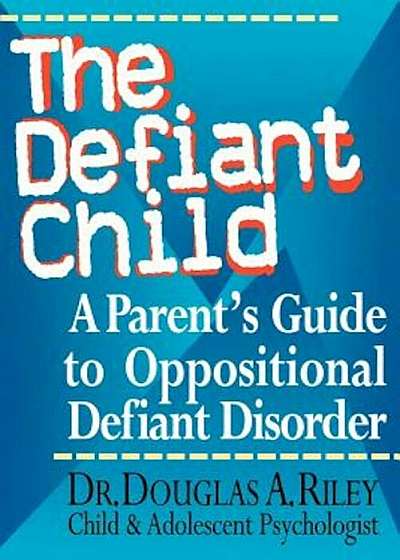 The Defiant Child: A Parent's Guide to Oppositional Defiant Disorder, Paperback