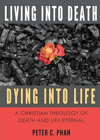 Living Into Death, Dying Into Life: A Christian Theology of Death and Life Eternal, Paperback