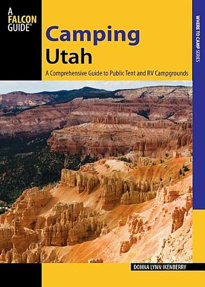 Coperta cărții Camping Utah: A Comprehensive Guide to Public Tent and RV Campgrounds, Paperback de Donna Ikenberry