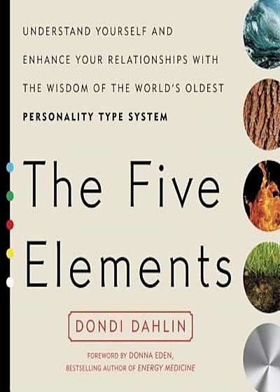 The Five Elements: Understand Yourself and Enhance Your Relationships with the Wisdom of the World's Oldest Personality Type System, Paperback