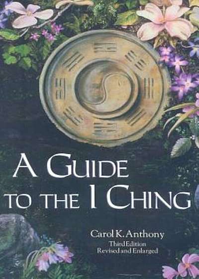 Coperta cărții A Guide to the I Ching, Paperback de Carol K. Anthony