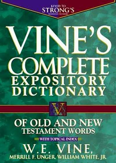 Vine's Complete Expository Dictionary of Old and New Testament Words: With Topical Index, Hardcover