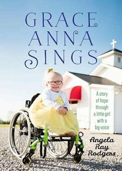 Grace Anna Sings: A Story of Hope Through a Little Girl with a Big Voice, Paperback