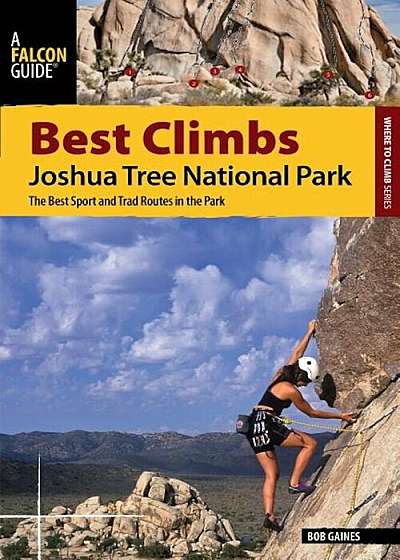 Best Climbs Joshua Tree National Park: The Best Sport and Trad Routes in the Park, Paperback