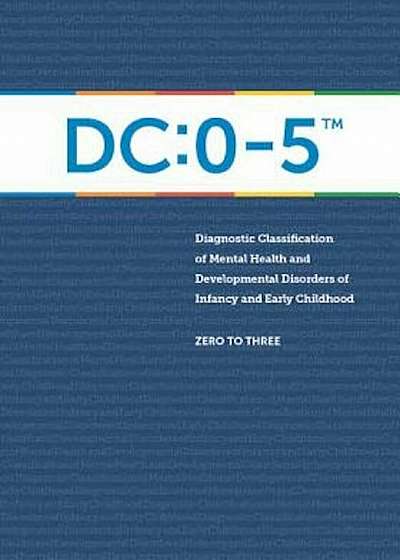 Diagnostic Classification of Mental Health and Developmental Disorders of Infancy and Early Childhood: DC: 0-5, Paperback