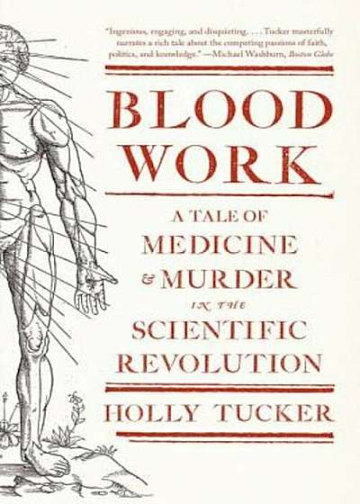 Blood Work: A Tale of Medicine and Murder in the Scientific Revolution, Paperback